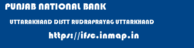 PUNJAB NATIONAL BANK  UTTARAKHAND DISTT RUDRAPRAYAG UTTARKHAND    ifsc code